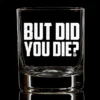 Ohio Drinkware But Did You Die Whiskey Glass